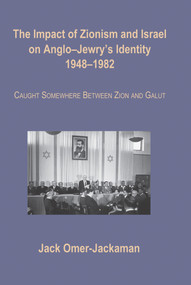 The Impact of Zionism and Israel on Anglo-Jewry's Identity, 1948-1982 (Caught Somewhere Between Zion and Galut) by Jack Omer-Jackaman, 9781910383919