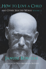 How to Love a Child (And Other Selected Works Volume 2) by Janusz Korczak, 9781912676002
