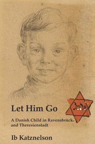 Let him Go (A Danish Child in Ravensbrück and Theresienstadt) by Ib Katznelson, 9781912676088