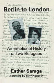 Berlin to London (An Emotional History of Two Refugees) by Tony Kushner, Esther Saraga, 9781912676163