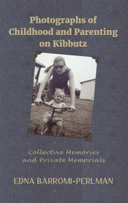Photographs of Childhood and Parenting on Kibbutz (Collective Memories and Private Memorials) by Edna Barromi-Perlman, 9781912676200