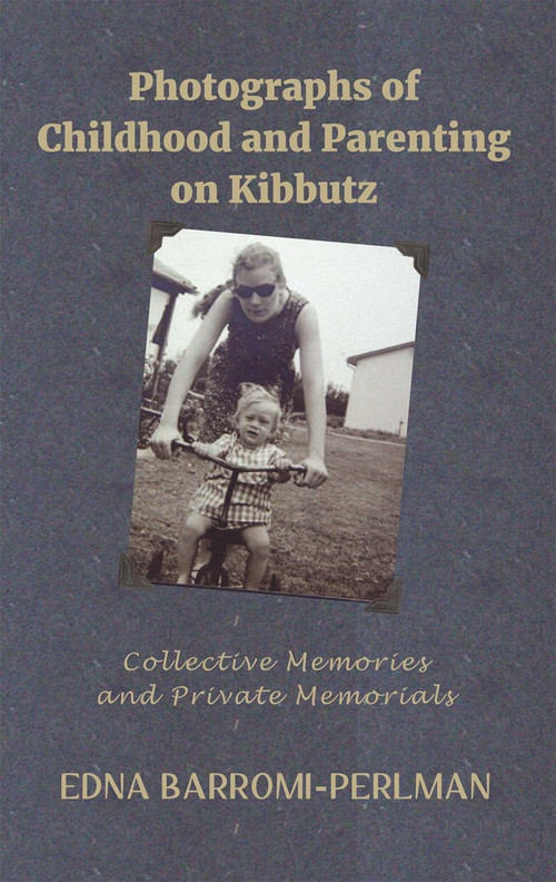 Photographs of Childhood and Parenting on Kibbutz (Collective Memories and Private Memorials) by Edna Barromi-Perlman, 9781912676200