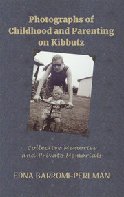 Photographs of Childhood and Parenting on Kibbutz (Collective Memories and Private Memorials) by Edna Barromi-Perlman, 9781912676200