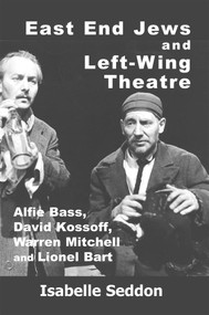 East End Jews and Left-Wing Theatre (Alfie Bass, David Kossoff, Warren Mitchell and Lionel Bart) - 9781912676354 by Isabelle Seddon, 9781912676354