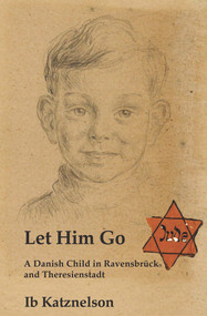 Let him Go (A Danish Child in Ravensbrück and Theresienstadt) - 9781912676408 by Ib Katznelson, 9781912676408