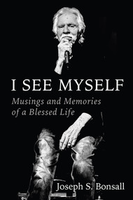 I See Myself (Musings and Memories of a Blessed Life) by Joseph S. Bonsall, 9781956454833