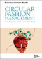 Circular Fashion Management (Ideas, Perspectives and Tools to Catalyze Change Foreword) by Francesca Romana Rinaldi, 9791281627154