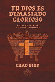 Tu Dios es demasiado glorioso (Hallar a Dios en los lugares más inesperados) (Spanish Edition) by Chad Bird, Chad Bird, 9781962654685