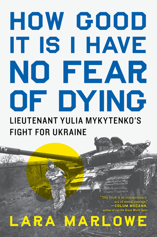 How Good It Is I Have No Fear of Dying (Lieutenant Yulia Mykytenko's Fight for Ukraine) by Lara Marlowe, 9781685891879