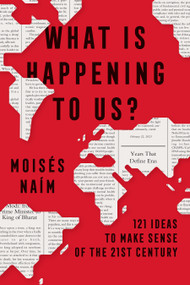 What Is Happening to Us? 121 Ideas to Make Sense of the 21st Century by Moisés Naím, 9798890982315