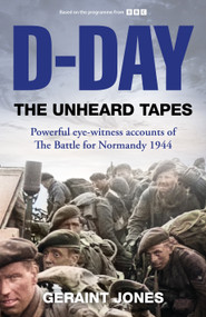 D-Day: The Unheard Tapes (Powerful Eye-witness Accounts of The Battle for Normandy 1944) by Geraint Jones, 9781035049639