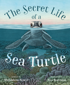 The Secret Life of a Sea Turtle by Maddalena Bearzi, Alex Boersma, 9781250901675