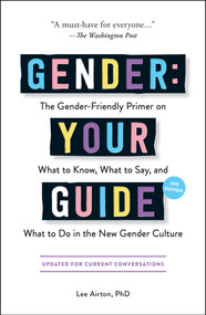 Gender: Your Guide, 2nd Edition (The Gender-Friendly Primer on What to Know, What to Say, and What to Do in the New Gender Culture) by Lee Airton, 9781507220313