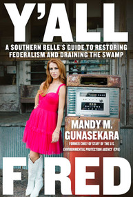 Y'all Fired (A Southern Belle's Guide to Restoring Federalism and Draining the Swamp) by Mandy M. Gunasekara, 9781510782600