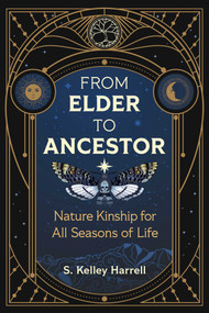 From Elder to Ancestor (Nature Kinship for All Seasons of Life) by S. Kelley Harrell, 9781644116623