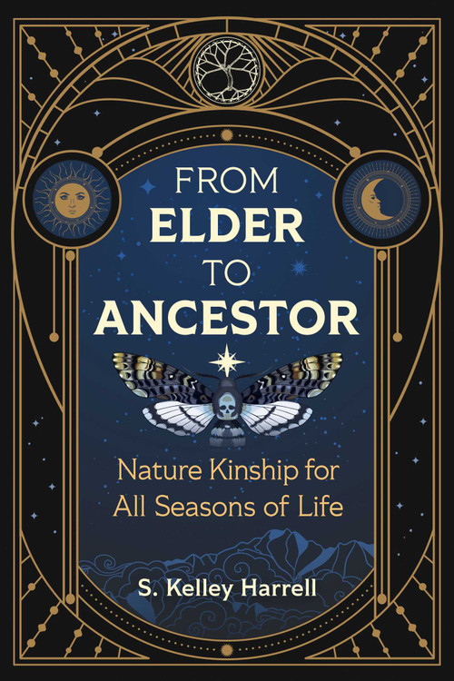 From Elder to Ancestor (Nature Kinship for All Seasons of Life) by S. Kelley Harrell, 9781644116623