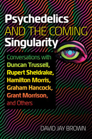 Psychedelics and the Coming Singularity by David Jay Brown, 9781644117989