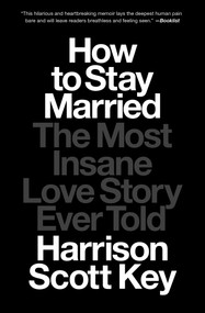 How to Stay Married (The Most Insane Love Story Ever Told) - 9781668015650 by Harrison Scott Key, 9781668015650