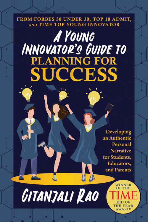 A Young Innovator's Guide to Planning for Success (Developing an Authentic Personal Narrative for Students, Educators, and Parents) by Gitanjali  Rao, 9798888452745