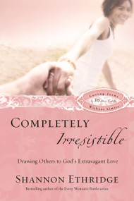 Completely Irresistible (Drawing Others to God's Extravagant Love) by Shannon Ethridge, 9781400071159