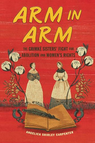 Arm in Arm (The Grimké Sisters' Fight for Abolition and Women's Rights) by Angelica Shirley Carpenter, 9798765627426