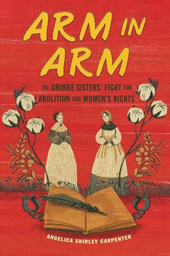 Arm in Arm (The Grimké Sisters' Fight for Abolition and Women's Rights) by Angelica Shirley Carpenter, 9798765627426