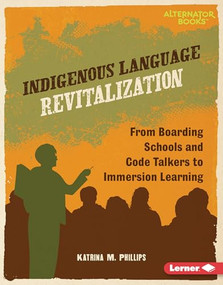 Indigenous Language Revitalization (From Boarding Schools and Code Talkers to Immersion Learning) by Katrina M. Phillips, 9798765646915