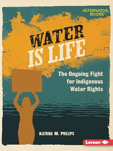 Water Is Life (The Ongoing Fight for Indigenous Water Rights) - 9798765661727 by Katrina M. Phillips, 9798765661727