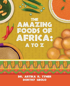 The Amazing Foods of Africa (A to Z) by Dr. Artika R. Tyner, Dorthy Gbolo, Reyhana Ismail, 9781959223535