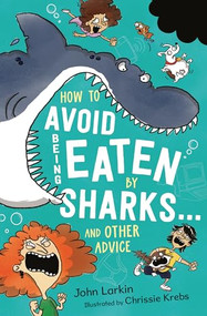 How to Avoid Being Eaten by Sharks . . . (And Other Advice) by John Larkin, Chrissie Krebs, 9781761600616