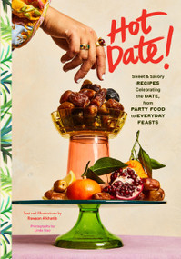 Hot Date! (Sweet & Savory Recipes Celebrating the Date, from Party Food to Everyday Feasts) by Rawaan Alkhatib, Linda Xiao, 9781797226446