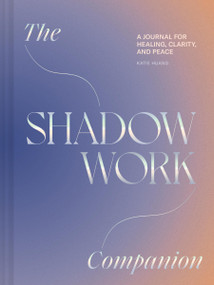 The Shadow Work Companion (A Journal for Healing, Clarity, and Peace) by Katie Huang, 9781797229782