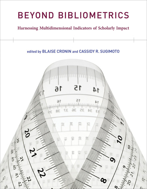 Beyond Bibliometrics (Harnessing Multidimensional Indicators of Scholarly Impact) by Blaise Cronin, Cassidy R. Sugimoto, 9780262525510