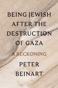 Being Jewish After the Destruction of Gaza (A Reckoning) by Peter Beinart, 9780593803899