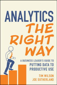 Analytics the Right Way (A Business Leader's Guide to Putting Data to Productive Use) by Tim Wilson, Joe Sutherland, 9781394264490