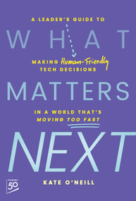 What Matters Next (A Leader's Guide to Making Human-Friendly Tech Decisions in a World That's Moving Too Fast) by Kate O'Neill, 9781394296422