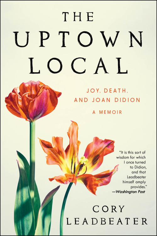 The Uptown Local (Joy, Death, and Joan Didion: A Memoir) - 9780063371583 by Cory Leadbeater, 9780063371583