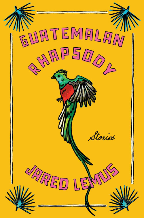 Guatemalan Rhapsody (Stories) by Jared Lemus, 9780063381643