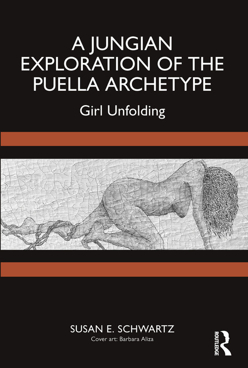 A Jungian Exploration of the Puella Archetype (Girl Unfolding) by Susan E. Schwartz, 9781032582887