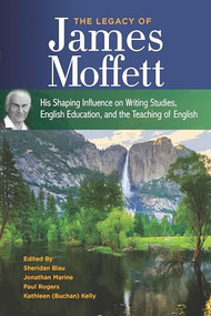 The Legacy of James Moffett (His Shaping Influence on Writing Studies, English Education, and the Teaching of English) by Sheridan Blau, Jonathan M. Marine, Paul M. Rogers, Kathleen (Buchan) Kelly, 9780814102015