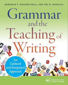 Grammar and the Teaching of Writing (An Updated and Integrated Approach) by Deborah F. Rossen-Knill, Rei R. Noguchi, 9780814102084