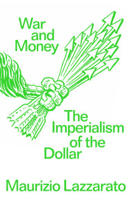 War and Money (The Imperialism of the Dollar) by Maurizio Lazzarato, Jason Francis McGimsey, 9781804296561