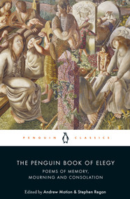 The Penguin Book of Elegy (Poems of Memory, Mourning and Consolation) by Andrew Motion, Stephen Regan, Andrew Motion, Stephen Regan, 9780241269626
