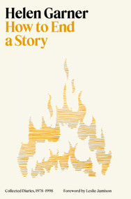 How to End a Story (Collected Diaries, 1978-1998) by Helen Garner, 9780553387490