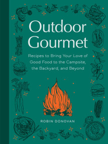 Outdoor Gourmet (Recipes to Bring Your Love of Good Food to the Campsite, the Backyard, and Beyond) by Robin Donovan, 9781683694762