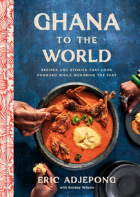 Ghana to the World (Recipes and Stories That Look Forward While Honoring the Past) by Eric Adjepong, Korsha Wilson, 9780593234778