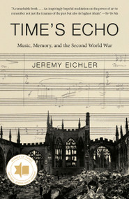 Time's Echo (Music, Memory, and the Second World War) by Jeremy Eichler, 9780525563440