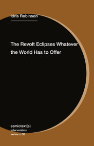 The Revolt Eclipses Whatever the World Has to Offer by Idris Robinson, 9781635902433