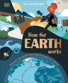 How the Earth Works (Discover How Plate Tectonics Shapes Our Planet) by Dr. Lucia Perez Diaz, Dr. Lucia Perez Diaz, 9780593959275