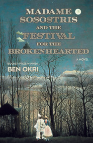 Madame Sosostris and the Festival for  the Brokenhearted (A Novel) by Ben Okri, 9781635425284